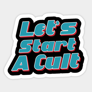 Lets Start a cult----- Sticker